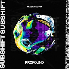 SUBSHIFT | PROFOUND MIX SERIES #04