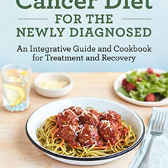 DOWNLOAD PDF 📕 Cancer Diet for the Newly Diagnosed: An Integrative Guide and Cookboo