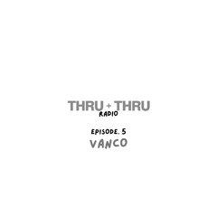Thru + Thru Radio Ep.5 - Vanco