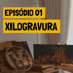 EPISÓDIO 01: XILOGRAVURA