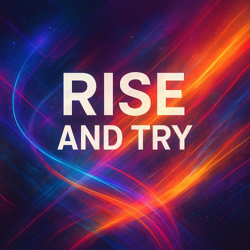 Rise and try