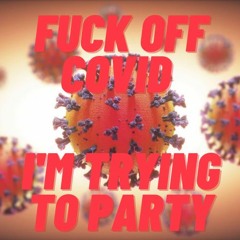 Fuck Off Covid I'm Trying To Party