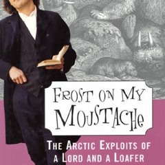 ACCESS KINDLE 💞 Frost on my Moustache: The Arctic Exploits of a Lord and a Loafer by
