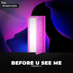 Karner H - Before U See Me | The Greenroom