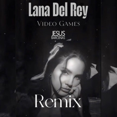 Lana Del Rey - Video Games (Jesus Barcenas Remix)