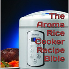 [READ] EPUB 📥 The Aroma Rice Cooker Recipe Bible: Easy Rice Cooker Recipes by unknow