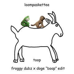 Loompaskettee - Toop (Froggy Dubz X DOGE "Boop" Flippy)