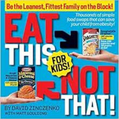 [Access] KINDLE 🖋️ Eat This Not That! for Kids!: Be the Leanest, Fittest Family on t