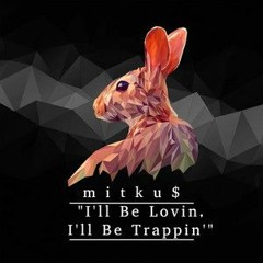 "I'll Be Lovin, I'll Be Trappin'" mitku$ 🎶