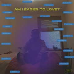 Am I Easier To Love?