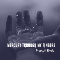 Mercury through my fingers.