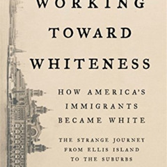 View EBOOK ✓ Working Toward Whiteness: How America's Immigrants Became White: The Str