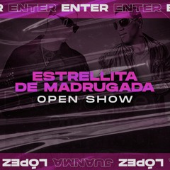 Estrellita De Madrugada (Enter & Juanma López Open Show)