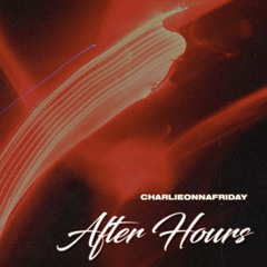 After Hours - Charlieonnafriday