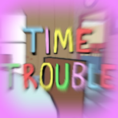 TIME TROUBLE
