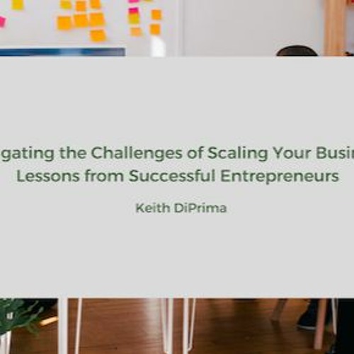 Overcoming Challenges in Scaling Your Business: Lessons From Successful Entrepreneurs