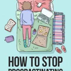 {READ} How to Stop Procrastinating: A Proven Guide to Overcome Procrastination,