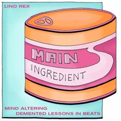 Main Ingredient #16 - Lino Rex - Mind altering demented lessons in beats - 01.04.2023