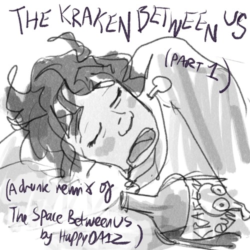 The Kraken Between Us (drunk remix of The Space Between Us by Happydaiz (part 1)