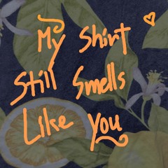 My Shirt Still Smells Like You