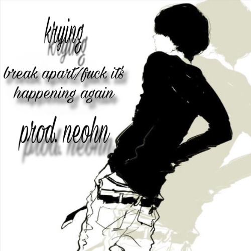 break apart/fuck it's happening again (prod. neohn)