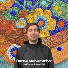 LMD podcast 01 / Roma Makarenko - summer 2022