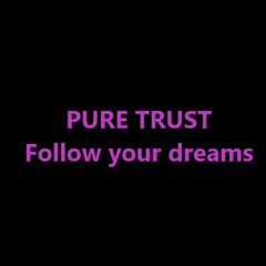 PURE TRUST - Follow your dreams