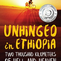 Ebook Unhinged in Ethiopia: Two Thousand Kilometers of Hell and Heaven on a Bicycle unlimited