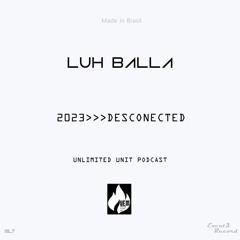 Luh Balla- 2023 DESCONECTED  UNLIMITED UNIT PODCAST