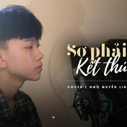 SỢ PHẢI KẾT THÚC - NGÔ QUYỀN LINH COVER