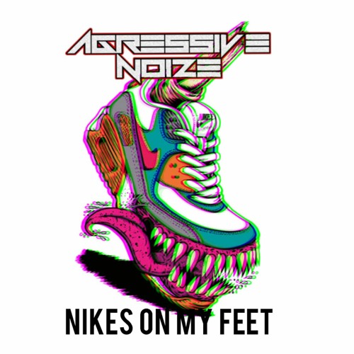 Agressive Noize - Nikes On My Feet [FREE DL]