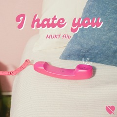 I Hate You (MUKT Flip) [free DL]