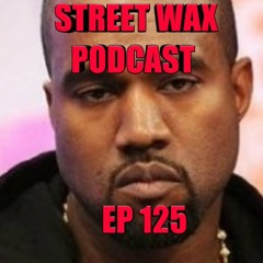 KANYE WEST FOR PRESIDENT - STREET WAX PODCAST - EP 125