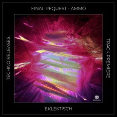 Track Premiere: Final Request - Ammo (Original Mix) [EKLEKTISCH]