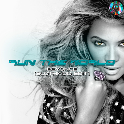 Beyonce - Run The World (Slothkidd Edit)
