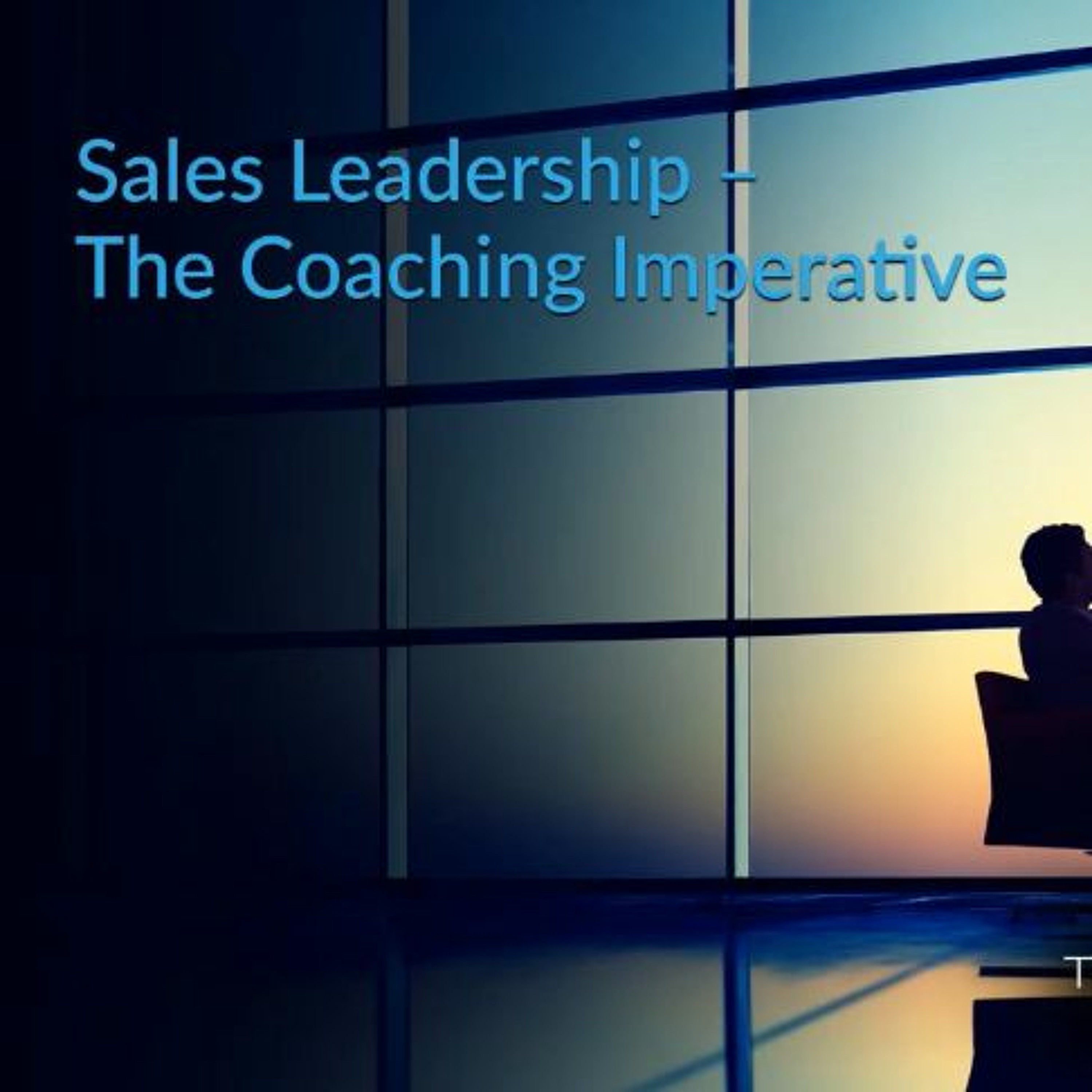 Sales Futurists Roundtable: Sales Leadership & The Coaching Imperative. Too Late or Just In Time?