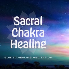 Sacral Chakra Healing - Guided Meditation