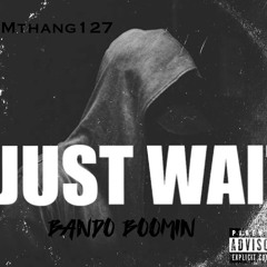 JUST WAIT - Mthang127 ft bando boomin