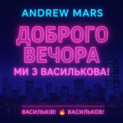 Andrew Mars - Доброго вечора, ми з Василькова