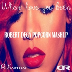 Rihanna - Where Have You Been  (Robert Dega Popcorn Mashup)