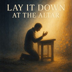 Lay It Down At The Altar