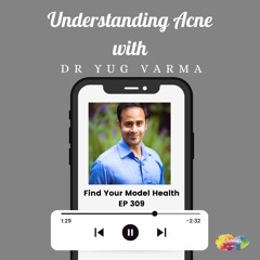 309 Understanding Acne with Dr Yug Varma