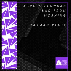 AGRO & FLOWDAN - BAD FROM MORNING (TAXMAN REMIX)