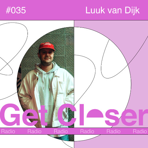 Luuk van Dijk presents Get Closer Radio - 035 (June 2026)