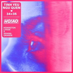 Tình Yêu Ngủ Quên x 34+35 ( Hơi Ảo Edit ) - Hoàng Tôn x LyHan x Ariana Grande