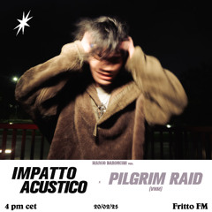 Impatto Acustico 010 with Pilgrim Raid invited by Marco Baroncini 20.02.25