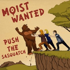 Moist Wanted - Push The Sasquatch