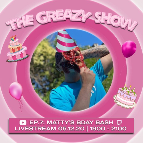 The Greazy Show: Episode 7 (MATTY'S BDAY BASH)