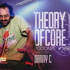 Theory Of Core - Podcast #186 Mixed By Danny C