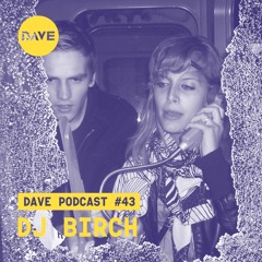 DAVE Podcast #43 - DJ BIRCH